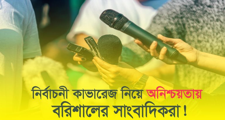 নির্বাচনী কাভারেজ নিয়ে অনিশ্চয়তায় বরিশালের সাংবাদিকরা!